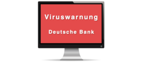 Viruswarnung Deutsche Bank