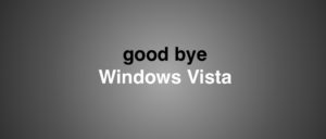 good bye Windows Vista Supportende